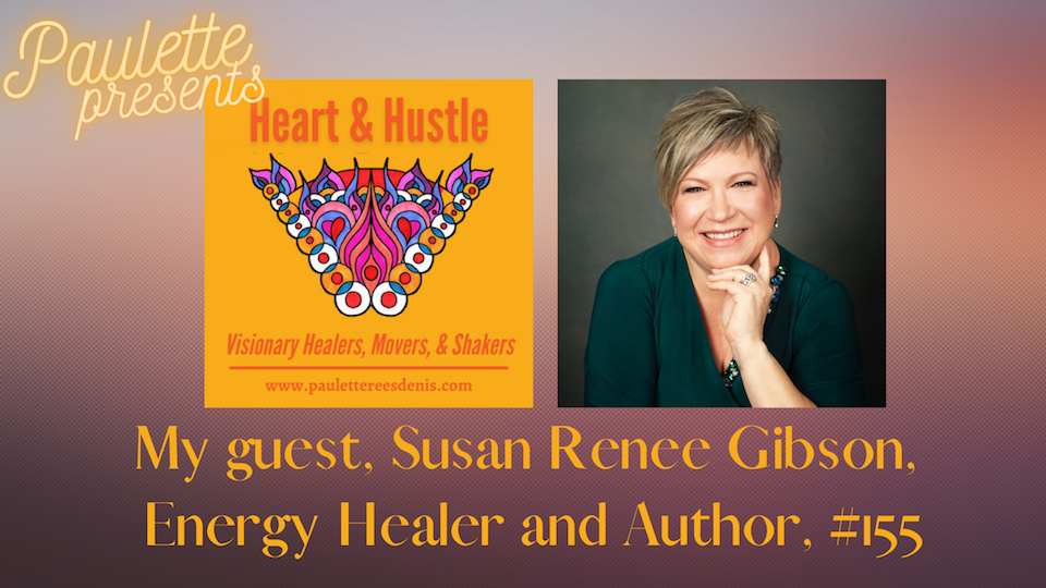 Heart and Hustle with guest, Intuitive Energy Healer, Susan Renee Gibson, #155