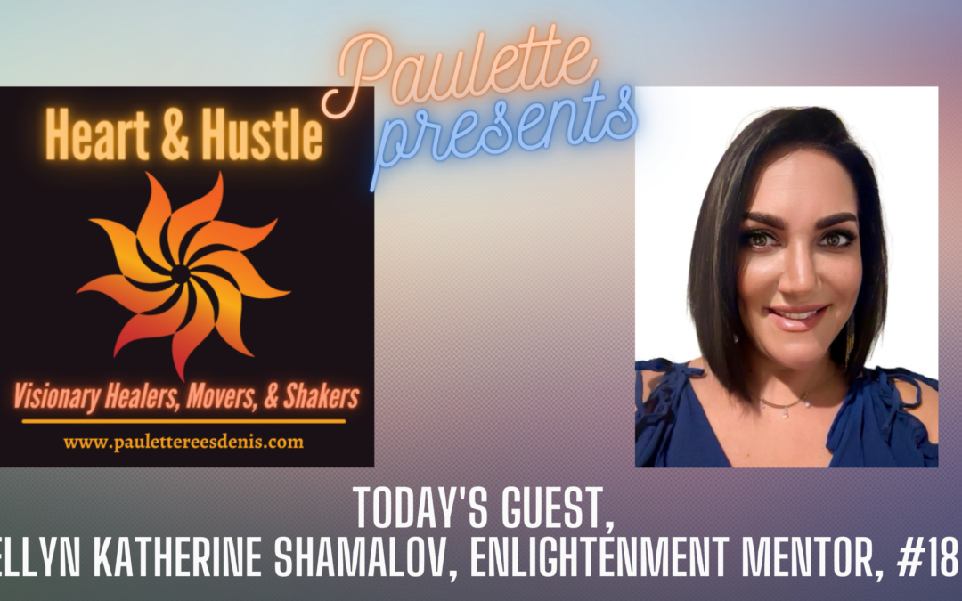 Heart and Hustle with Guest Ellyn Shamalov, Enlightenment Mentor, #182